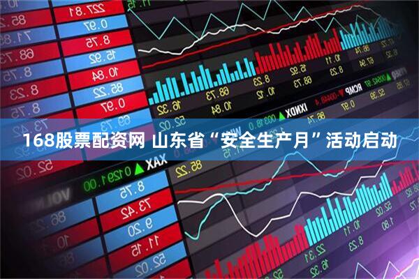 168股票配资网 山东省“安全生产月”活动启动