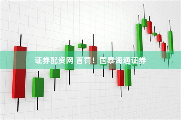 证券配资网 首罚！国泰海通证券